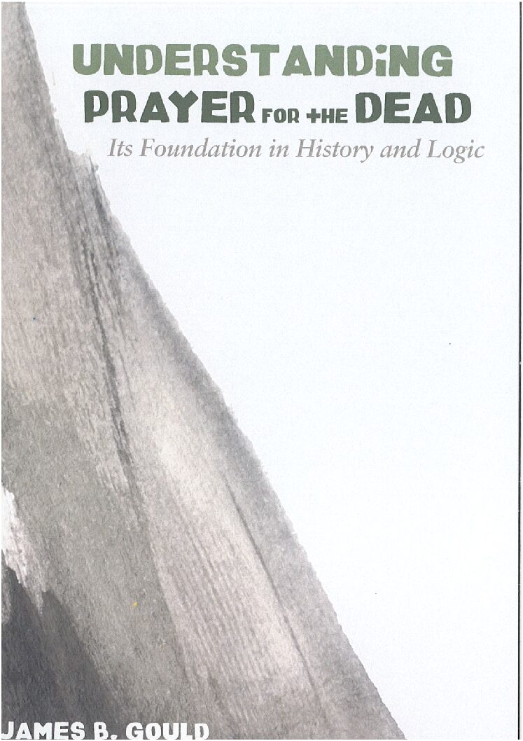 Understanding Prayer for the Dead, Its Foundation in History and Logic